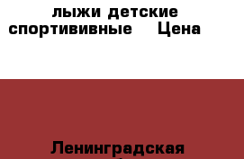 лыжи детские ,спортививные. › Цена ­ 1 000 - Ленинградская обл., Санкт-Петербург г. Спортивные и туристические товары » Сноубординг и лыжный спорт   